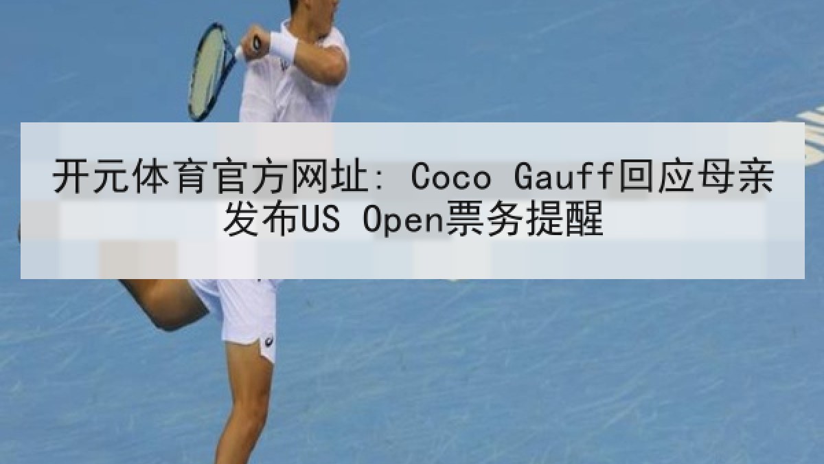开元体育官方网址: Coco Gauff回应母亲发布US Open票务提醒