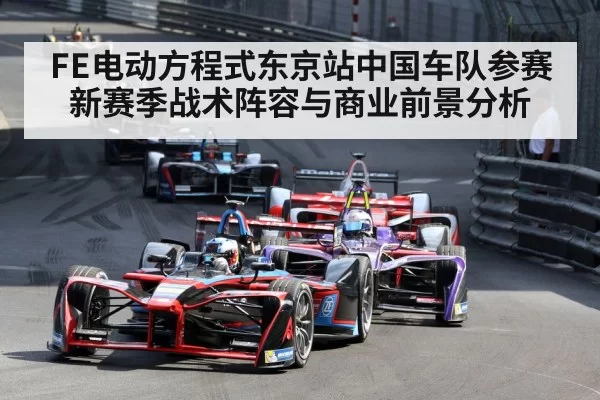 FE电动方程式东京站中国车队参赛新赛季战术阵容与商业前景分析
